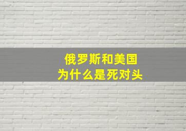 俄罗斯和美国为什么是死对头