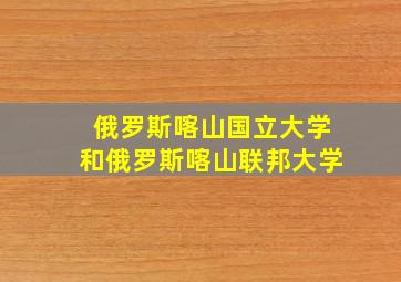 俄罗斯喀山国立大学和俄罗斯喀山联邦大学