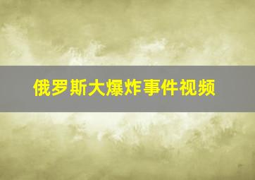 俄罗斯大爆炸事件视频