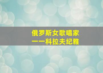 俄罗斯女歌唱家一一科拉夫纪雅