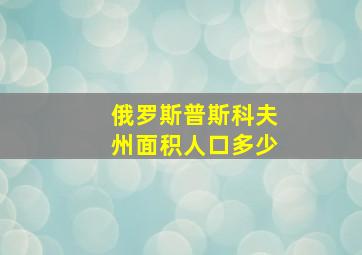 俄罗斯普斯科夫州面积人口多少