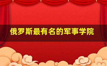 俄罗斯最有名的军事学院