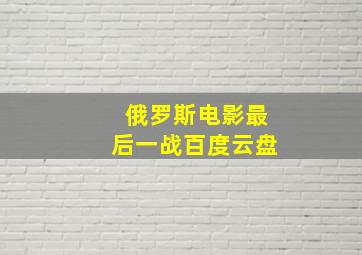 俄罗斯电影最后一战百度云盘