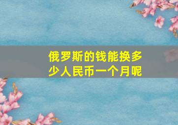 俄罗斯的钱能换多少人民币一个月呢