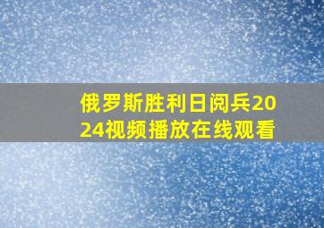 俄罗斯胜利日阅兵2024视频播放在线观看