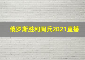 俄罗斯胜利阅兵2021直播