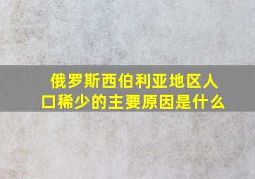 俄罗斯西伯利亚地区人口稀少的主要原因是什么