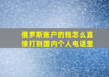 俄罗斯账户的钱怎么直接打到国内个人电话里