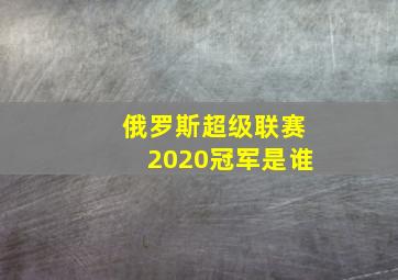 俄罗斯超级联赛2020冠军是谁