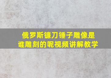 俄罗斯镰刀锤子雕像是谁雕刻的呢视频讲解教学