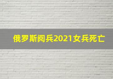 俄罗斯阅兵2021女兵死亡