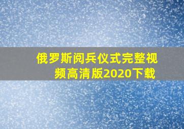 俄罗斯阅兵仪式完整视频高清版2020下载