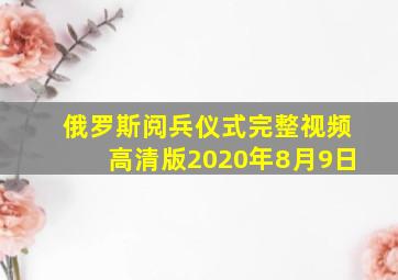 俄罗斯阅兵仪式完整视频高清版2020年8月9日