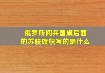 俄罗斯阅兵国旗后面的苏联旗帜写的是什么