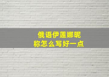 俄语伊莲娜昵称怎么写好一点