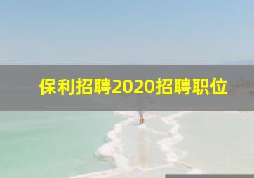 保利招聘2020招聘职位