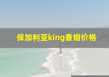 保加利亚king香烟价格