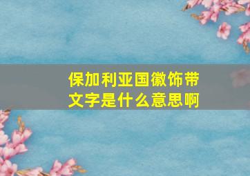 保加利亚国徽饰带文字是什么意思啊