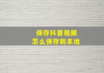 保存抖音视频怎么保存到本地