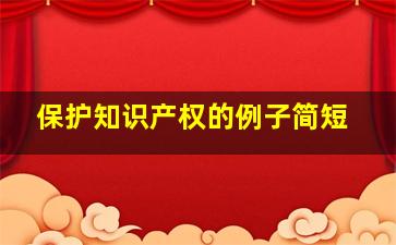 保护知识产权的例子简短