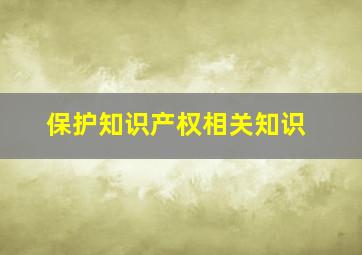 保护知识产权相关知识