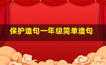 保护造句一年级简单造句