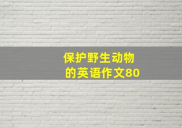 保护野生动物的英语作文80