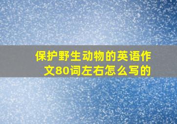 保护野生动物的英语作文80词左右怎么写的