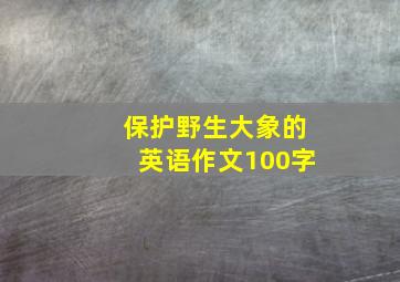 保护野生大象的英语作文100字