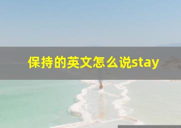 保持的英文怎么说stay