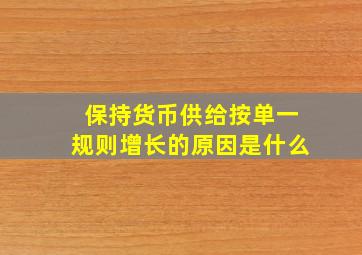 保持货币供给按单一规则增长的原因是什么