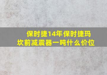 保时捷14年保时捷玛坎前减震器一吨什么价位