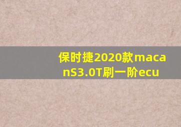 保时捷2020款macanS3.0T刷一阶ecu