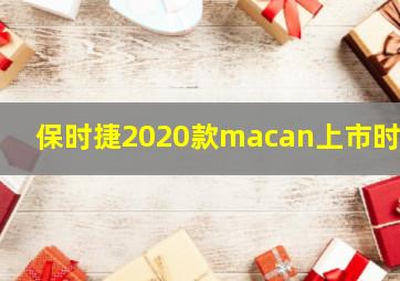 保时捷2020款macan上市时间