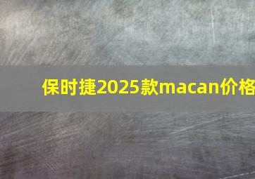 保时捷2025款macan价格