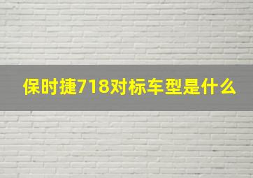 保时捷718对标车型是什么