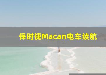 保时捷Macan电车续航