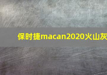 保时捷macan2020火山灰