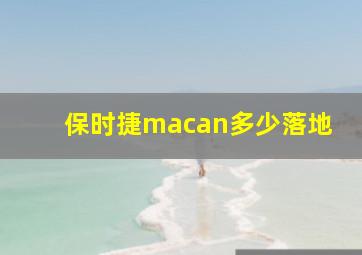 保时捷macan多少落地