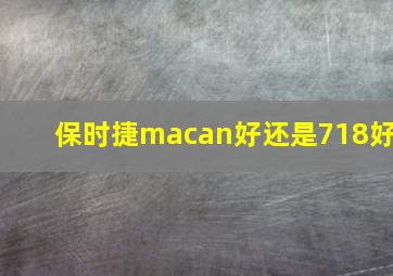 保时捷macan好还是718好