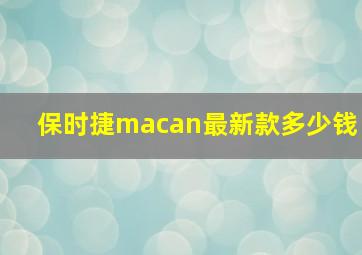 保时捷macan最新款多少钱