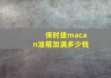 保时捷macan油箱加满多少钱