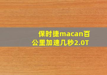 保时捷macan百公里加速几秒2.0T