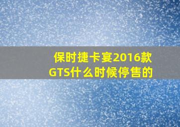 保时捷卡宴2016款GTS什么时候停售的