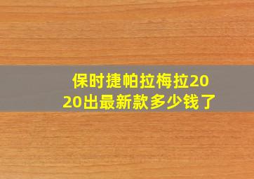 保时捷帕拉梅拉2020出最新款多少钱了