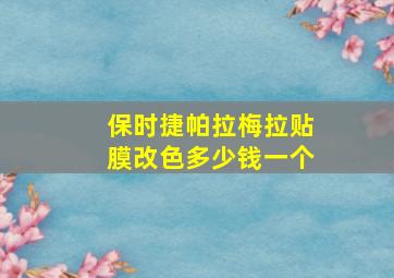 保时捷帕拉梅拉贴膜改色多少钱一个