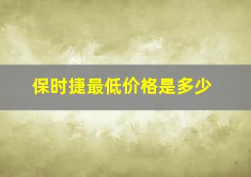 保时捷最低价格是多少