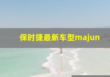 保时捷最新车型majun