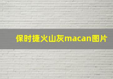 保时捷火山灰macan图片