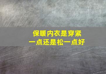 保暖内衣是穿紧一点还是松一点好